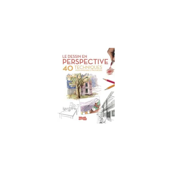 Le dessin en perspective - 40 techniques pour apprendre et progresser